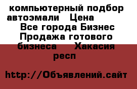 компьютерный подбор автоэмали › Цена ­ 250 000 - Все города Бизнес » Продажа готового бизнеса   . Хакасия респ.